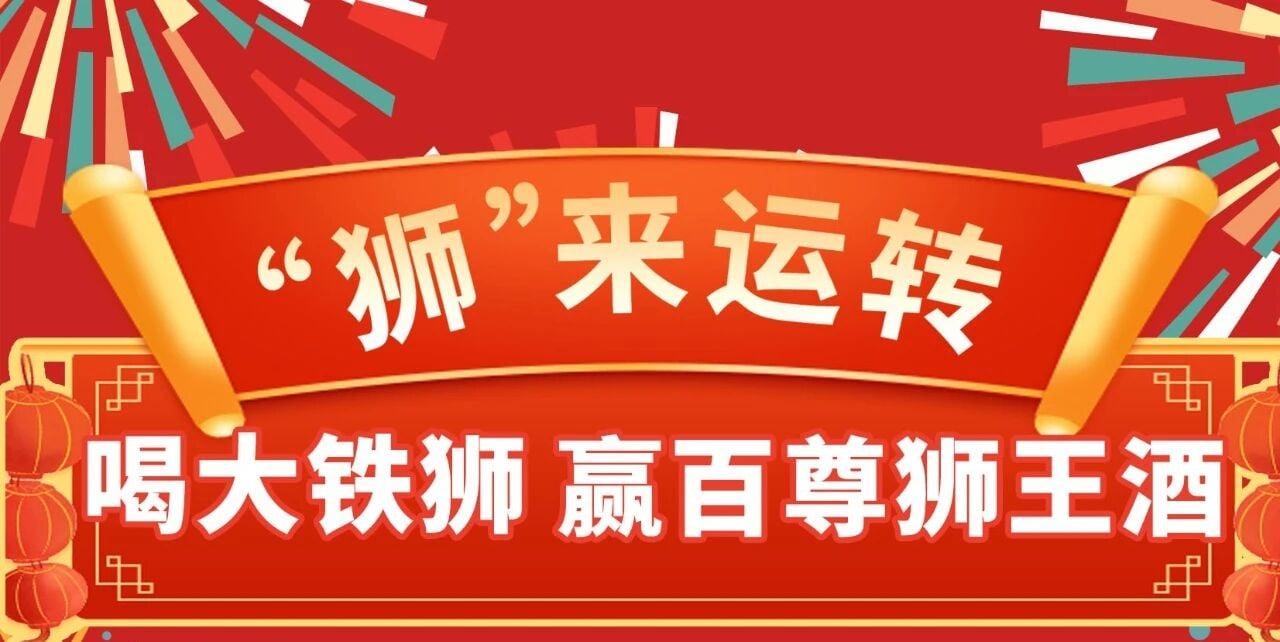 “狮”来运转！喝大铁狮酒，赢百尊狮王酒！